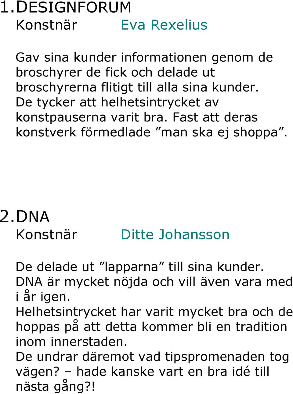 DNA Konstnär Ditte Johansson De delade ut lapparna till sina kunder. DNA är mycket nöjda och vill även vara med i år igen.