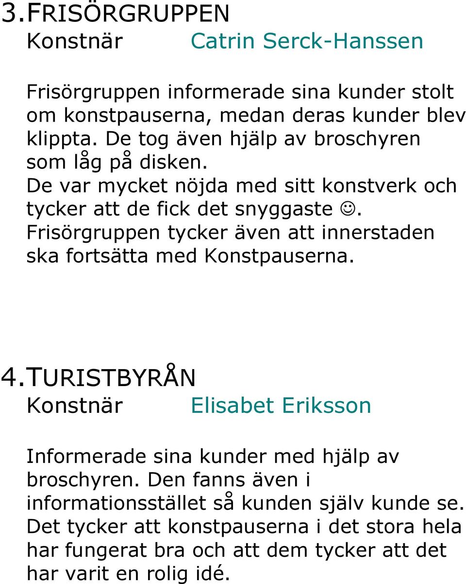 Frisörgruppen tycker även att innerstaden ska fortsätta med Konstpauserna. 4.