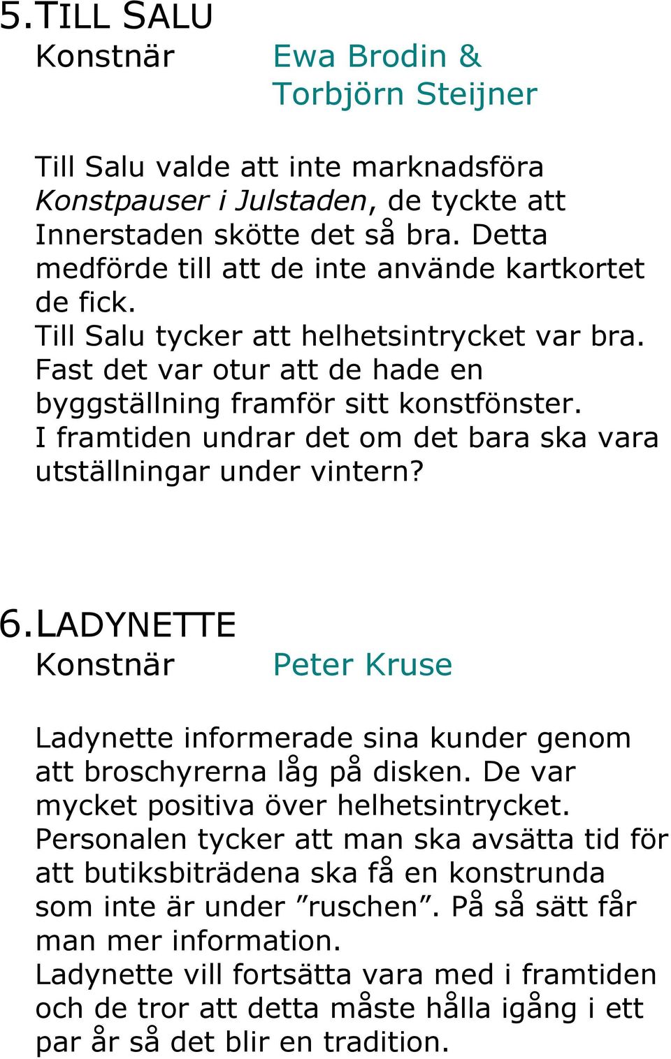 I framtiden undrar det om det bara ska vara utställningar under vintern? 6.LADYNETTE Konstnär Peter Kruse Ladynette informerade sina kunder genom att broschyrerna låg på disken.