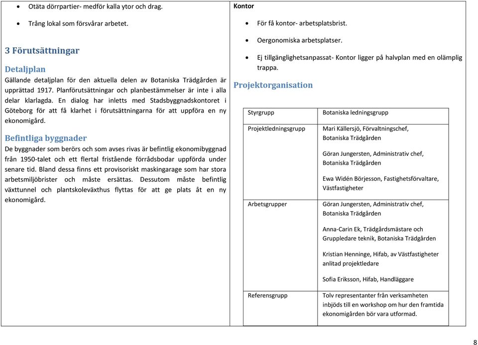 En dialog har inletts med Stadsbyggnadskontoret i Göteborg för att få klarhet i förutsättningarna för att uppföra en ny ekonomigård.