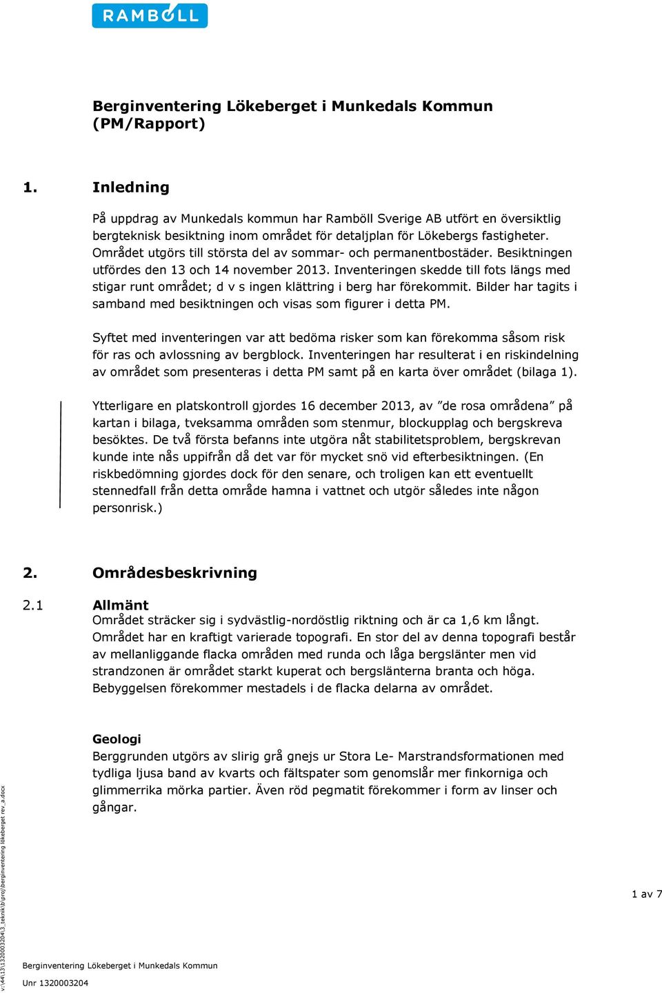 Inventeringen skedde till fots längs med stigar runt området; d v s ingen klättring i berg har förekommit. Bilder har tagits i samband med besiktningen och visas som figurer i detta PM.