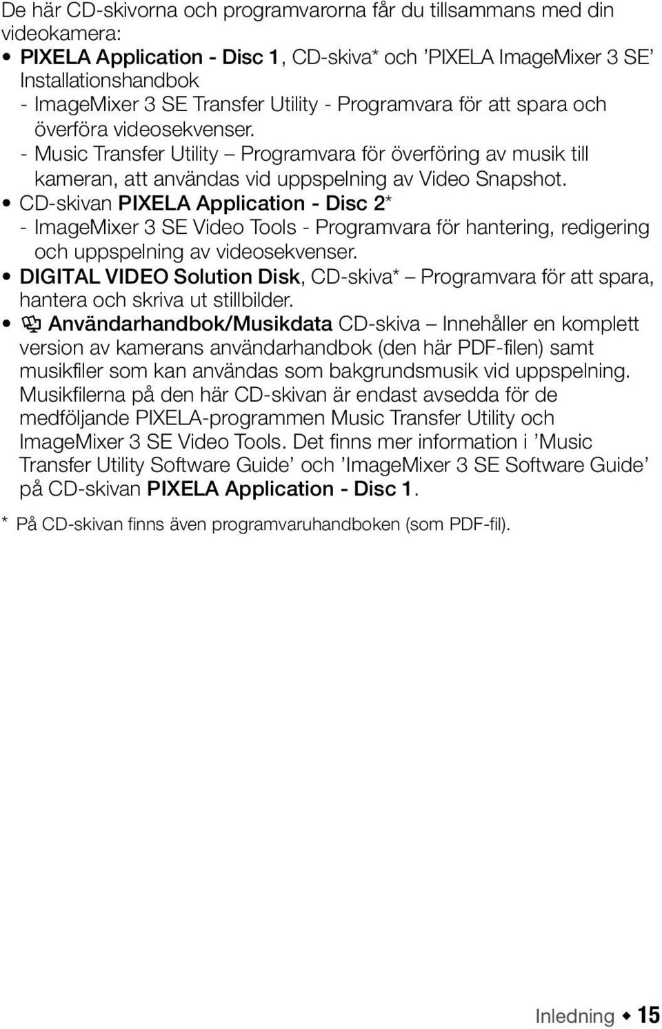 CD-skivan PIXELA Application - Disc 2* - ImageMixer 3 SE Video Tools - Programvara för hantering, redigering och uppspelning av videosekvenser.