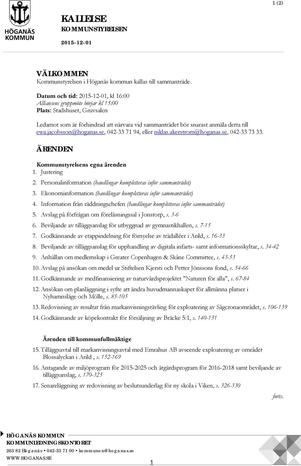 jacobsson@hoganas.se, 042-33 71 94, eller niklas.akerstrom@hoganas.se, 042-33 73 33. ÄRENDEN Kommunstyrelsens egna ärenden 1. Justering 2.