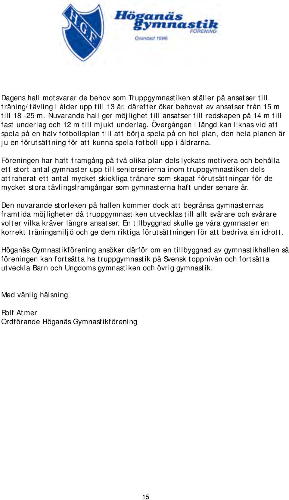 Övergången i längd kan liknas vid att spela på en halv fotbollsplan till att börja spela på en hel plan, den hela planen är ju en förutsättning för att kunna spela fotboll upp i åldrarna.