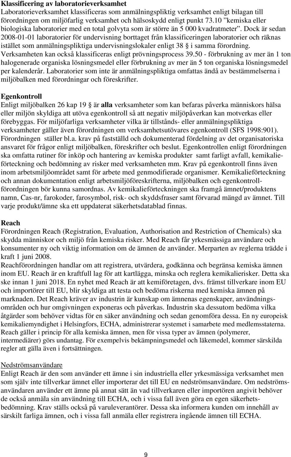 Dock är sedan 2008-01-01 laboratorier för undervisning borttaget från klassificeringen laboratorier och räknas istället som anmälningspliktiga undervisningslokaler enligt 38 i samma förordning.