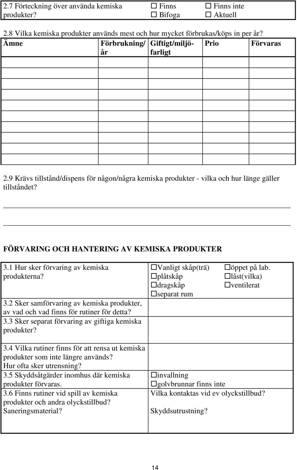 FÖRVARING OCH HANTERING AV KEMISKA PRODUKTER 3.1 Hur sker förvaring av kemiska produkterna? 3.2 Sker samförvaring av kemiska produkter, av vad och vad finns för rutiner för detta? 3.3 Sker separat förvaring av giftiga kemiska produkter?