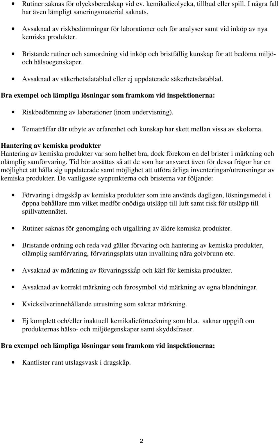 Bristande rutiner och samordning vid inköp och bristfällig kunskap för att bedöma miljöoch hälsoegenskaper. Avsaknad av säkerhetsdatablad eller ej uppdaterade säkerhetsdatablad.