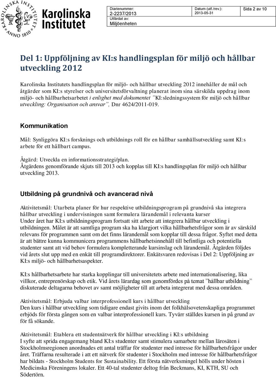 Organisation och ansvar, Dnr 4624/2011-019. Kommunikation Mål: Synliggöra KI:s forsknings och utbildnings roll för en hållbar samhällsutveckling samt KI:s arbete för ett hållbart campus.