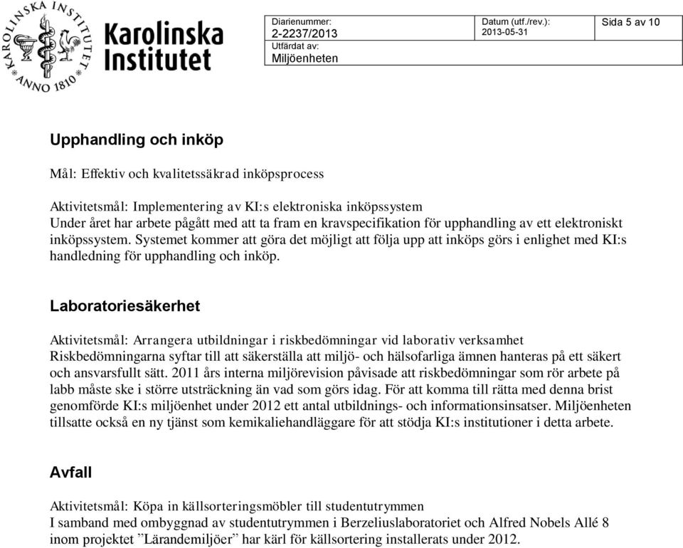 Laboratoriesäkerhet Aktivitetsmål: Arrangera utbildningar i riskbedömningar vid laborativ verksamhet Riskbedömningarna syftar till att säkerställa att miljö- och hälsofarliga ämnen hanteras på ett