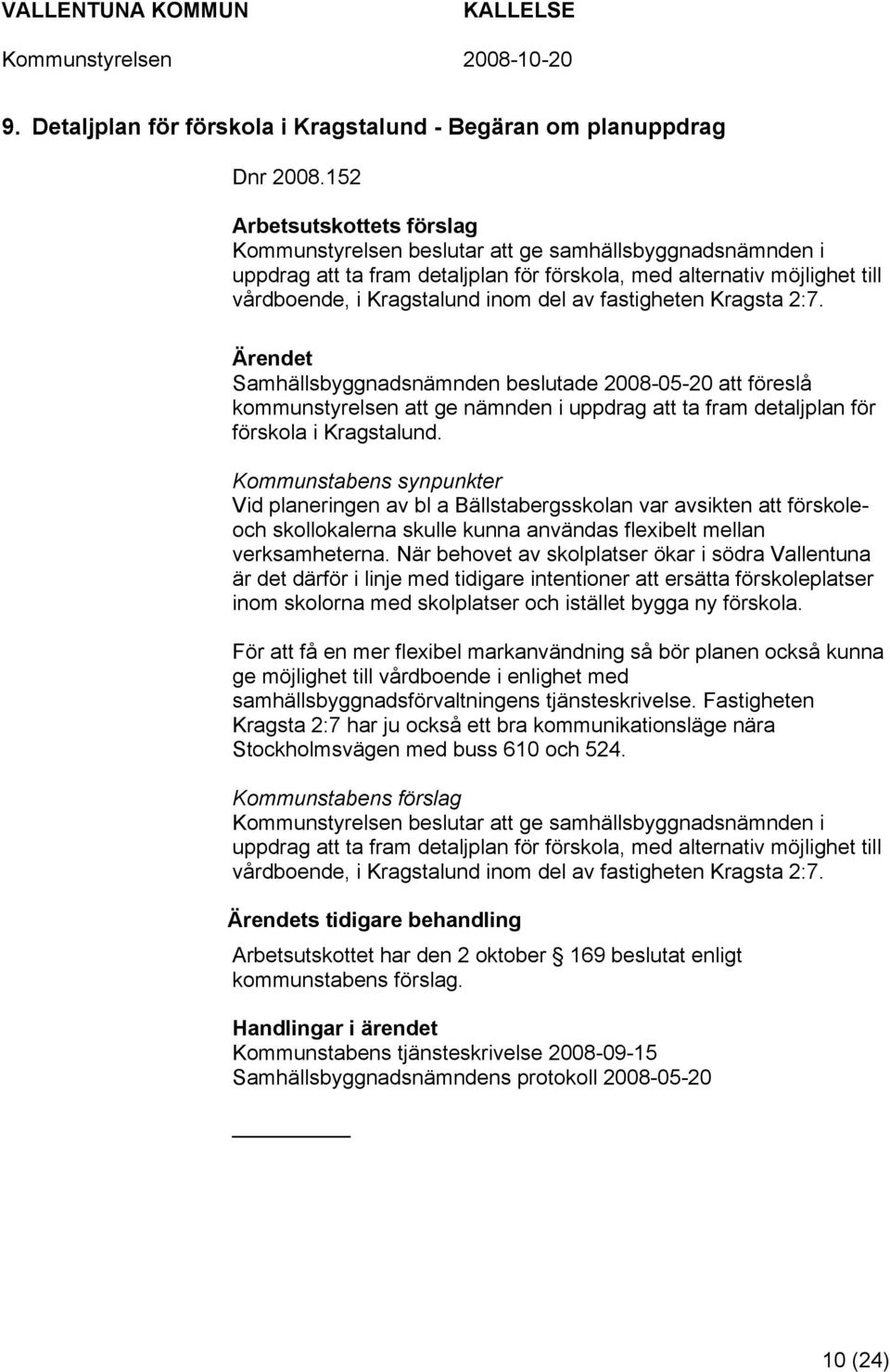 Samhällsbyggnadsnämnden beslutade 2008-05-20 att föreslå kommunstyrelsen att ge nämnden i uppdrag att ta fram detaljplan för förskola i Kragstalund.