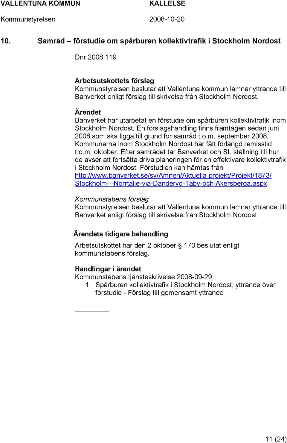 Banverket har utarbetat en förstudie om spårburen kollektivtrafik inom Stockholm Nordost. En förslagshandling finns framtagen sedan juni 2008 som ska ligga till grund för samråd t.o.m. september 2008.