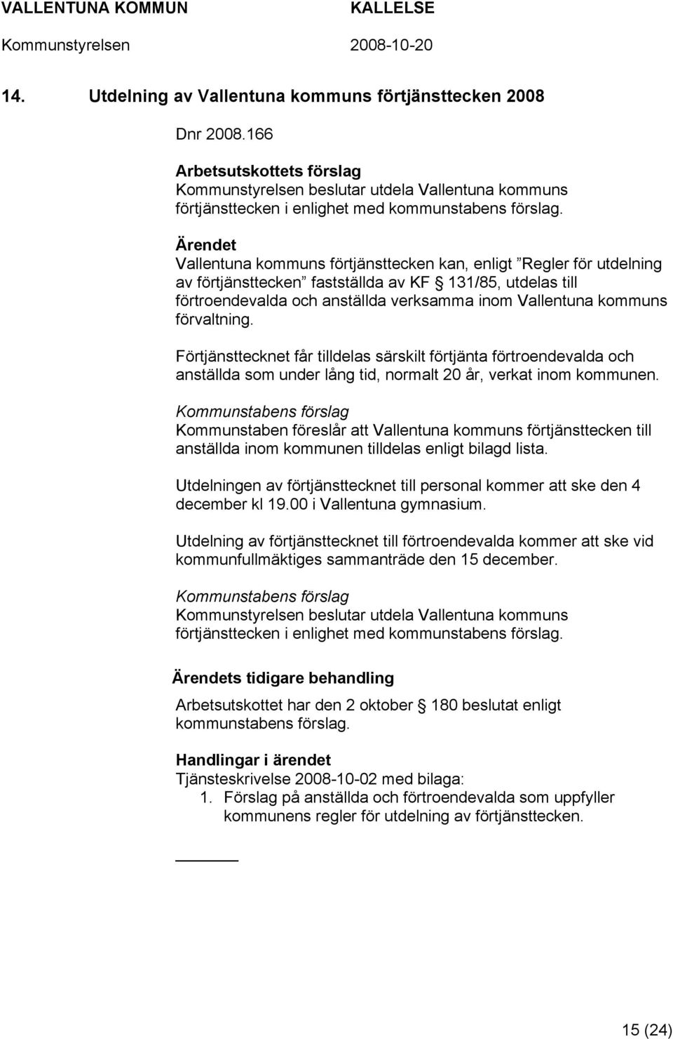 utdelas till förtroendevalda och anställda verksamma inom Vallentuna kommuns förvaltning.