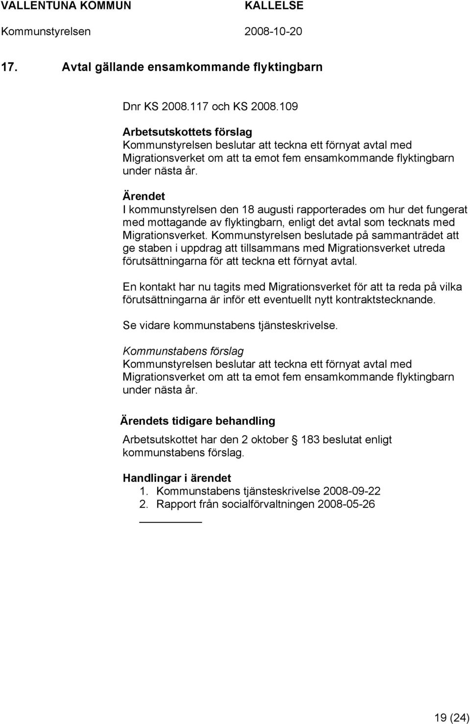 I kommunstyrelsen den 18 augusti rapporterades om hur det fungerat med mottagande av flyktingbarn, enligt det avtal som tecknats med Migrationsverket.