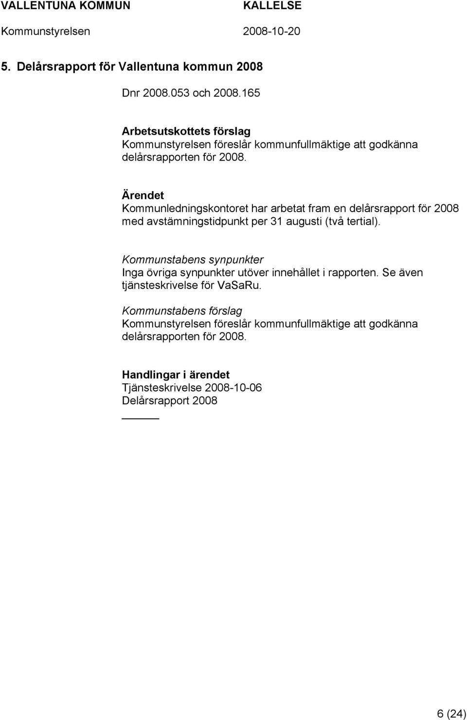 Kommunledningskontoret har arbetat fram en delårsrapport för 2008 med avstämningstidpunkt per 31 augusti (två tertial).