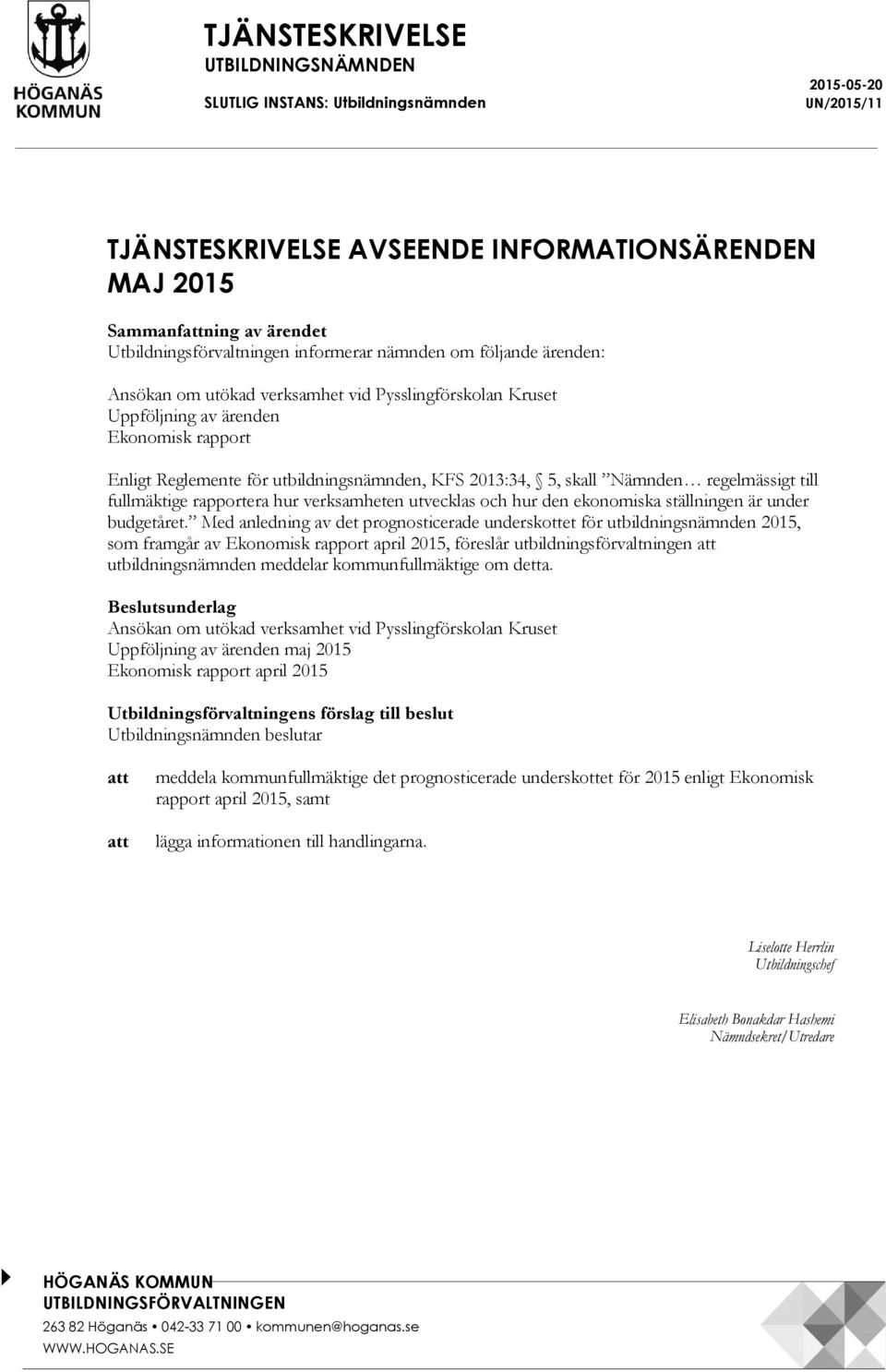 skall Nämnden regelmässigt till fullmäktige rapportera hur verksamheten utvecklas och hur den ekonomiska ställningen är under budgetåret.