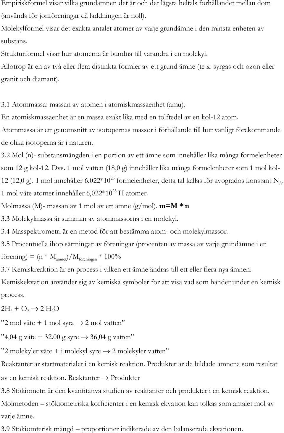 Allotrop är en av två eller flera distinkta formler av ett grund ämne (te x. syrgas och ozon eller granit och diamant). 3.1 Atommassa: massan av atomen i atomiskmassaenhet (amu).