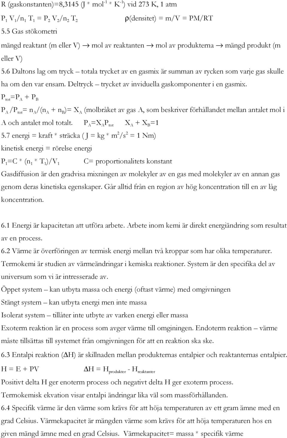 6 Daltons lag om tryck totala trycket av en gasmix är summan av rycken som varje gas skulle ha om den var ensam. Deltryck trycket av inviduella gaskomponenter i en gasmix.