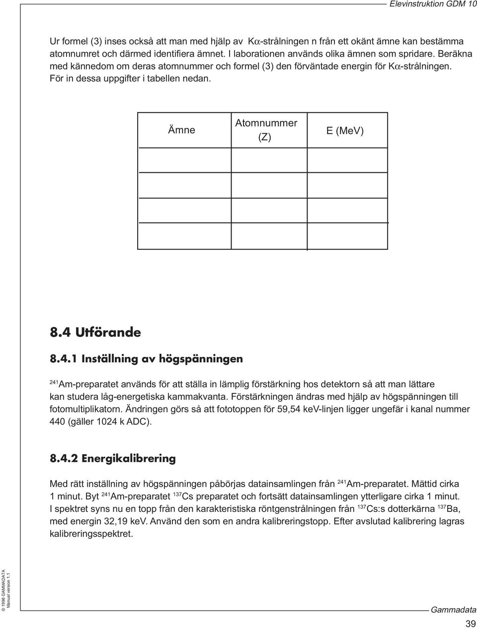 Utförande 8.4.1 Inställning av högspänningen 41 Am-preparatet används för att ställa in lämplig förstärkning hos detektorn så att man lättare kan studera låg-energetiska kammakvanta.