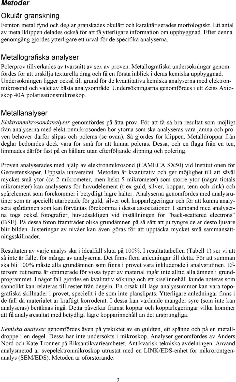 Metallografiska undersökningar genomfördes för att urskilja texturella drag och få en första inblick i deras kemiska uppbyggnad.