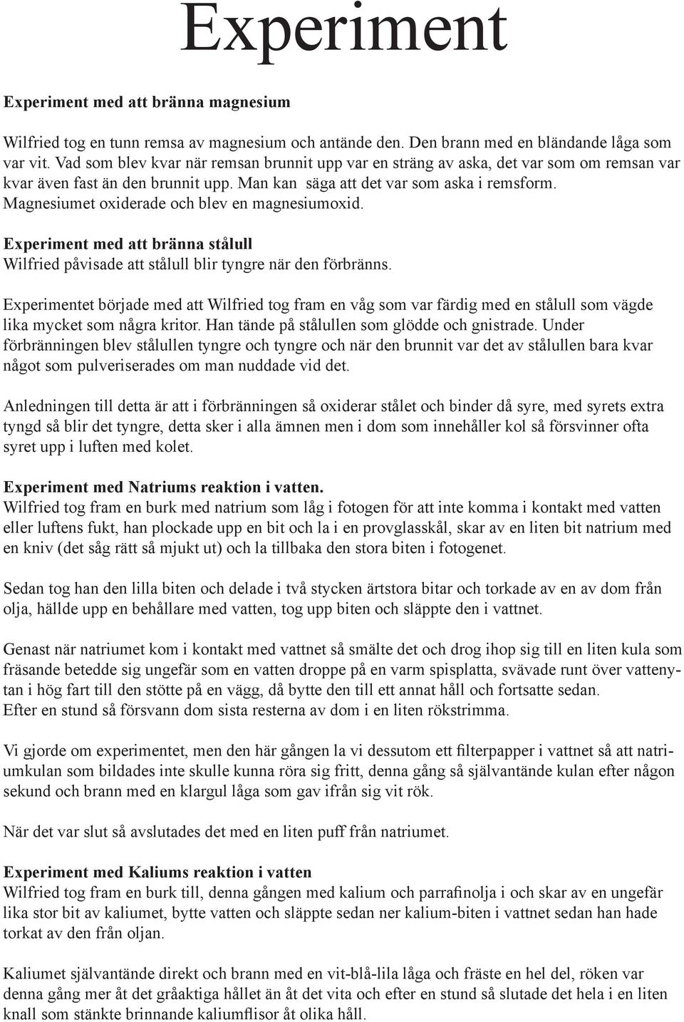 Magnesiumet oxiderade och blev en magnesiumoxid. Experiment med att bränna stålull Wilfried påvisade att stålull blir tyngre när den förbränns.