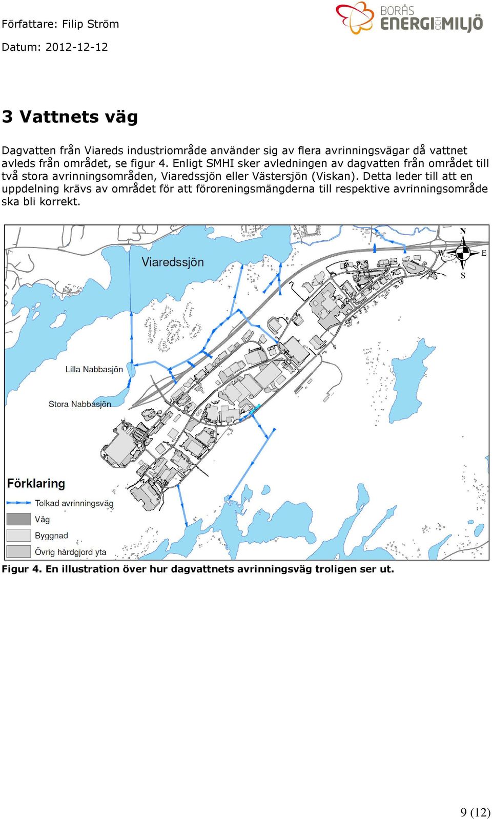 Enligt SMHI sker avledningen av dagvatten från området till två stora avrinningsområden, Viaredssjön eller Västersjön