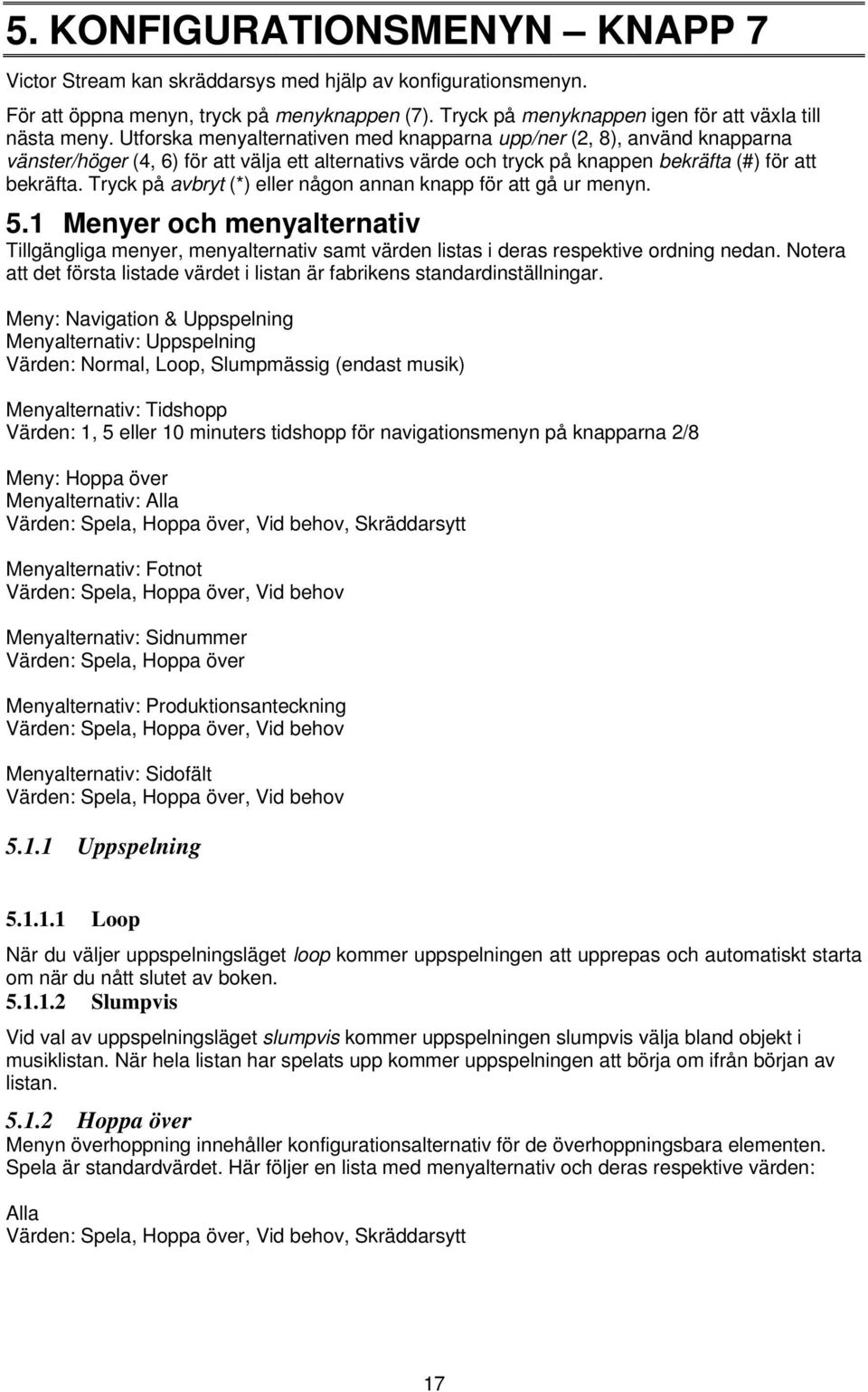 Tryck på avbryt (*) eller någon annan knapp för att gå ur menyn. 5.1 Menyer och menyalternativ Tillgängliga menyer, menyalternativ samt värden listas i deras respektive ordning nedan.