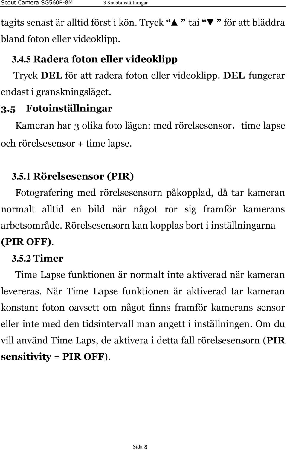 Rörelsesensorn kan kopplas bort i inställningarna (PIR OFF). 3.5.2 Timer Time Lapse funktionen är normalt inte aktiverad när kameran levereras.