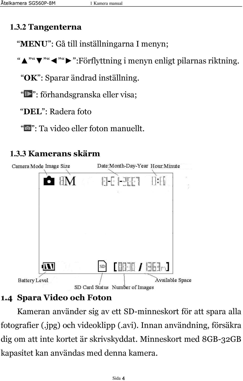 : förhandsgranska eller visa; DEL : Radera foto : Ta video eller foton manuellt. 1.3.3 Kamerans skärm 1.