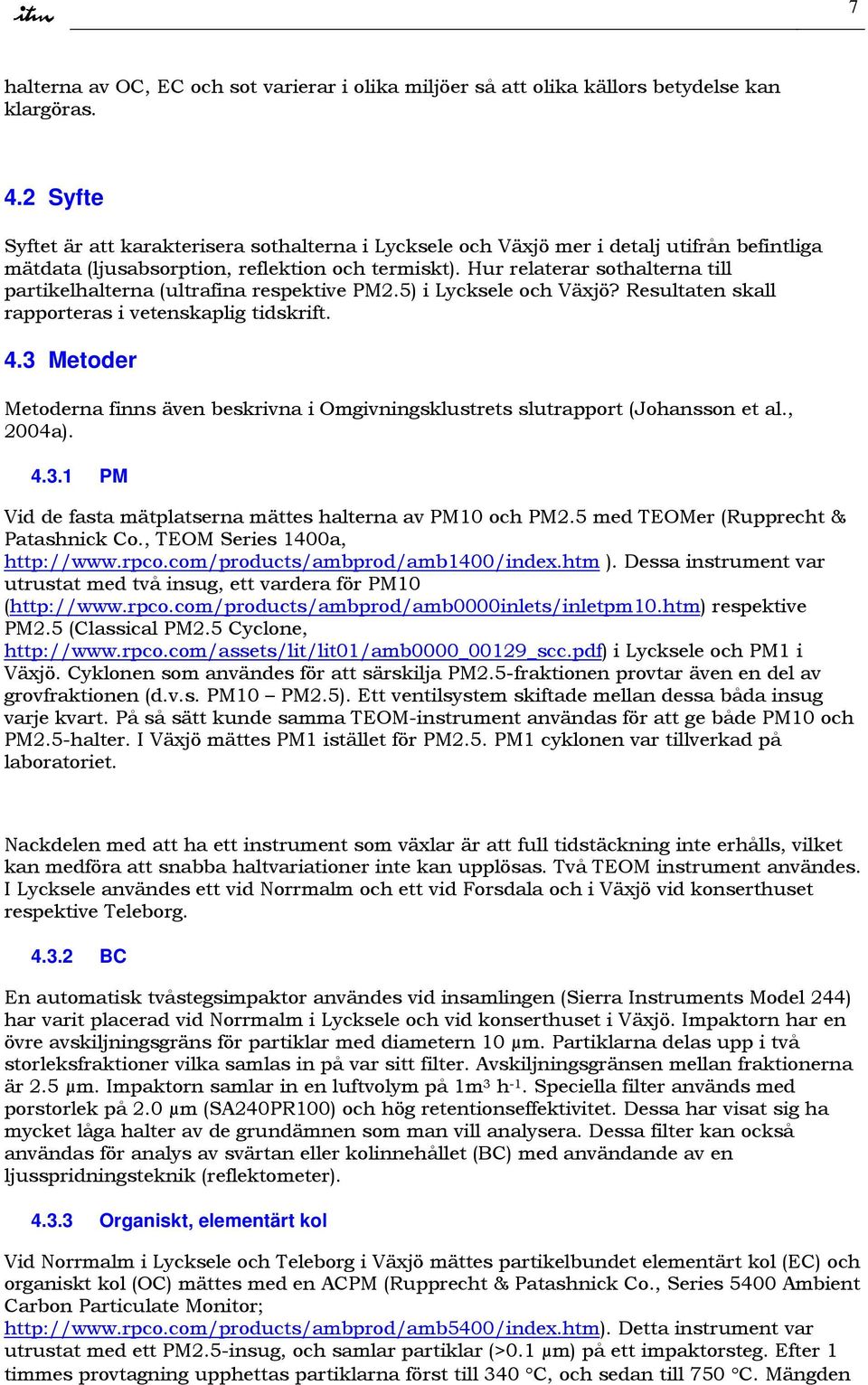 Hur relaterar sothalterna till partikelhalterna (ultrafina respektive PM2.5) i Lycksele och Växjö? Resultaten skall rapporteras i vetenskaplig tidskrift. 4.