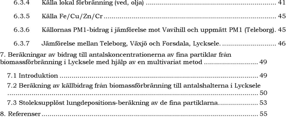 Beräkningar av bidrag till antalskoncentrationerna av fina partiklar från biomassförbränning i Lycksele med hjälp av en multivariat metod... 49 7.