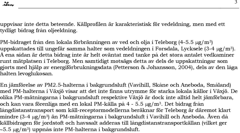 Å ena sidan är detta bidrag inte är helt oväntat med tanke på det stora antalet vedkaminer runt mätplatsen i Teleborg.