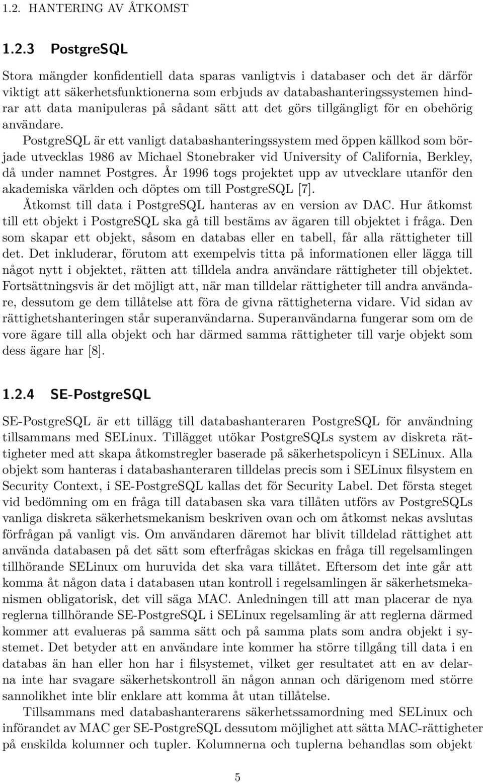 PostgreSQL är ett vanligt databashanteringssystem med öppen källkod som började utvecklas 1986 av Michael Stonebraker vid University of California, Berkley, då under namnet Postgres.