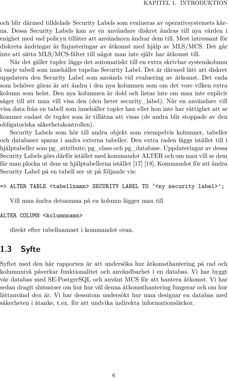 Mest intressant för diskreta ändringar är finjusteringar av åtkomst med hjälp av MLS/MCS. Det går inte att sätta MLS/MCS-fältet till något man inte själv har åtkomst till.