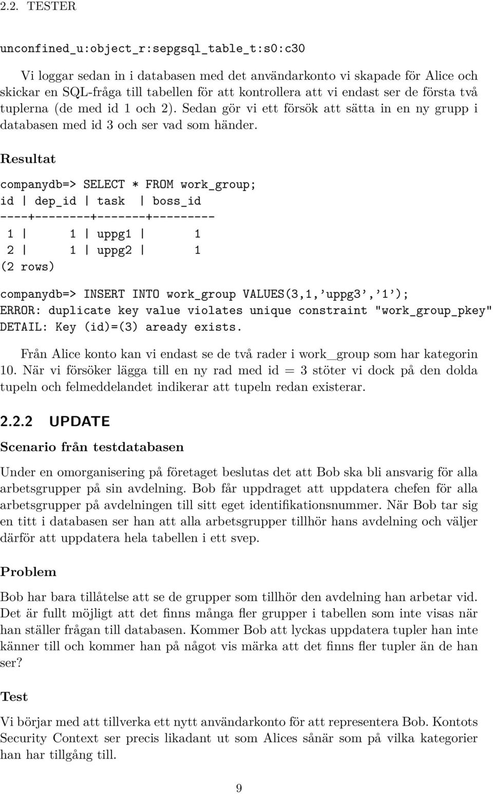 Resultat companydb=> SELECT * FROM work_group; id dep_id task boss_id ----+--------+-------+--------- 1 1 uppg1 1 2 1 uppg2 1 (2 rows) companydb=> INSERT INTO work_group VALUES(3,1, uppg3, 1 );