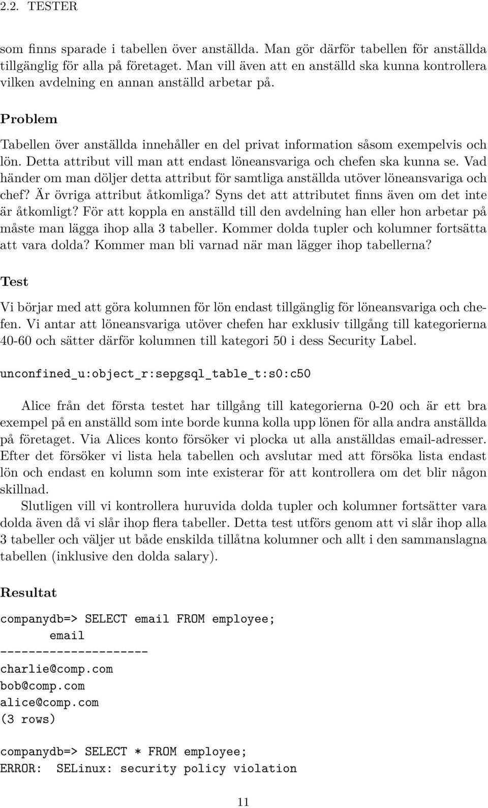 Detta attribut vill man att endast löneansvariga och chefen ska kunna se. Vad händer om man döljer detta attribut för samtliga anställda utöver löneansvariga och chef? Är övriga attribut åtkomliga?