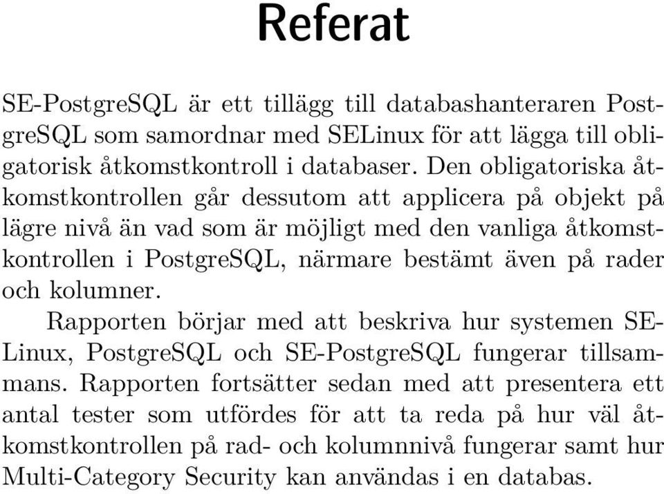 bestämt även på rader och kolumner. Rapporten börjar med att beskriva hur systemen SE- Linux, PostgreSQL och SE-PostgreSQL fungerar tillsammans.