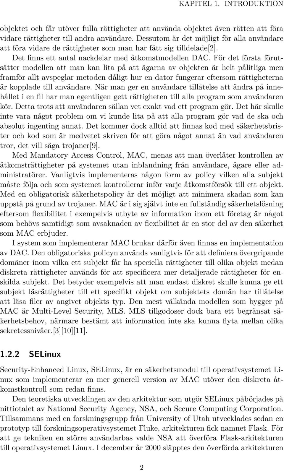 För det första förutsätter modellen att man kan lita på att ägarna av objekten är helt pålitliga men framför allt avspeglar metoden dåligt hur en dator fungerar eftersom rättigheterna är kopplade