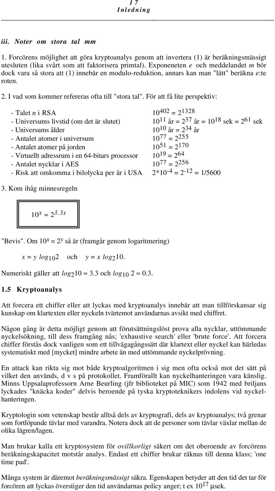 För att få lite perspektiv: - Talet n i RSA 10 402 = 2 1328 - Universums livstid (om det är slutet) 10 11 år = 2 37 år = 10 18 sek = 2 61 sek - Universums ålder 10 10 år = 2 34 år - Antalet atomer i