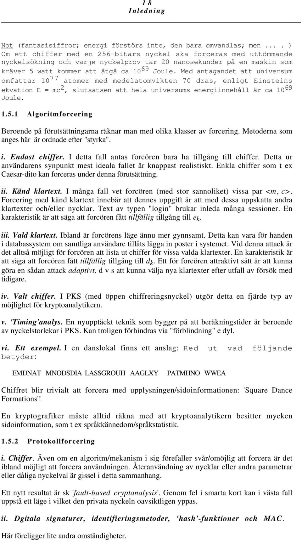 Med antagandet att universum omfattar 10 77 atomer med medelatomvikten 70 dras, enligt Einsteins ekvation E = mc 2, slutsatsen att hela universums energiinnehåll är ca 10 69 Joule. 1.5.