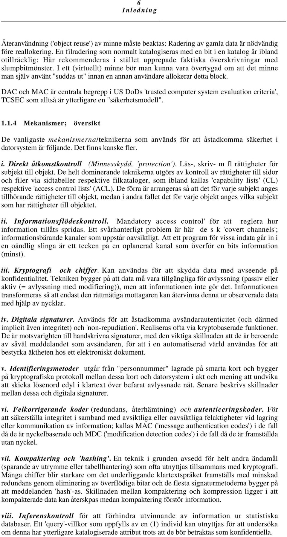 I ett (virtuellt) minne bör man kunna vara övertygad om att det minne man själv använt "suddas ut" innan en annan användare allokerar detta block.