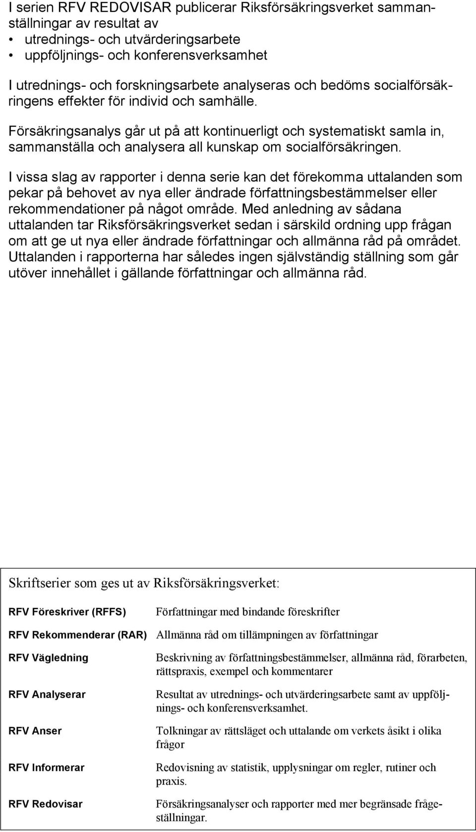 Försäkringsanalys går ut på att kontinuerligt och systematiskt samla in, sammanställa och analysera all kunskap om socialförsäkringen.