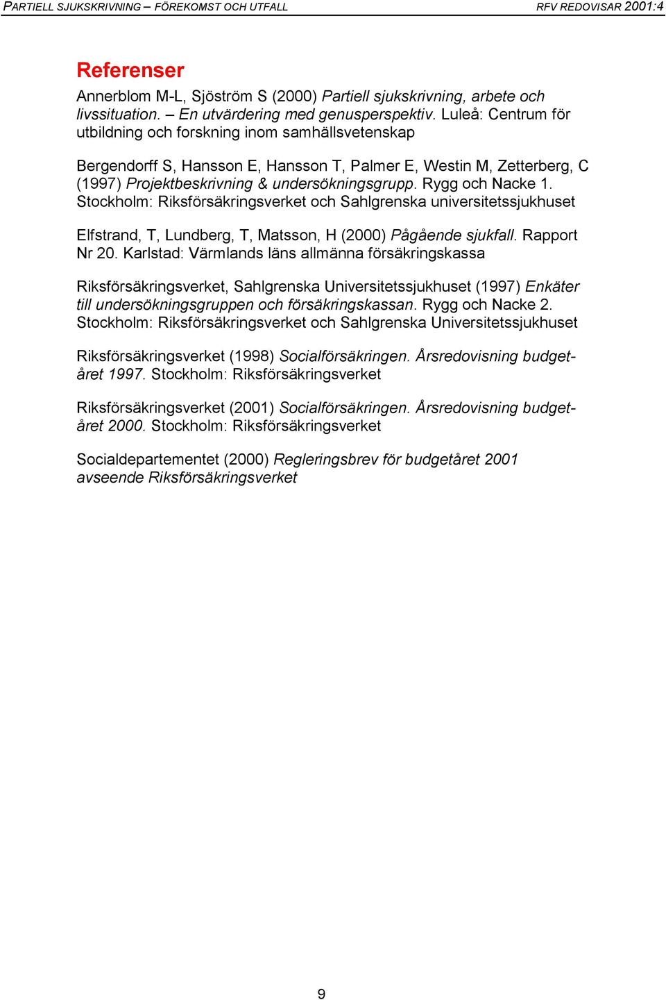 Rygg och Nacke 1. Stockholm: Riksförsäkringsverket och Sahlgrenska universitetssjukhuset Elfstrand, T, Lundberg, T, Matsson, H (2000) Pågående sjukfall. Rapport Nr 20.