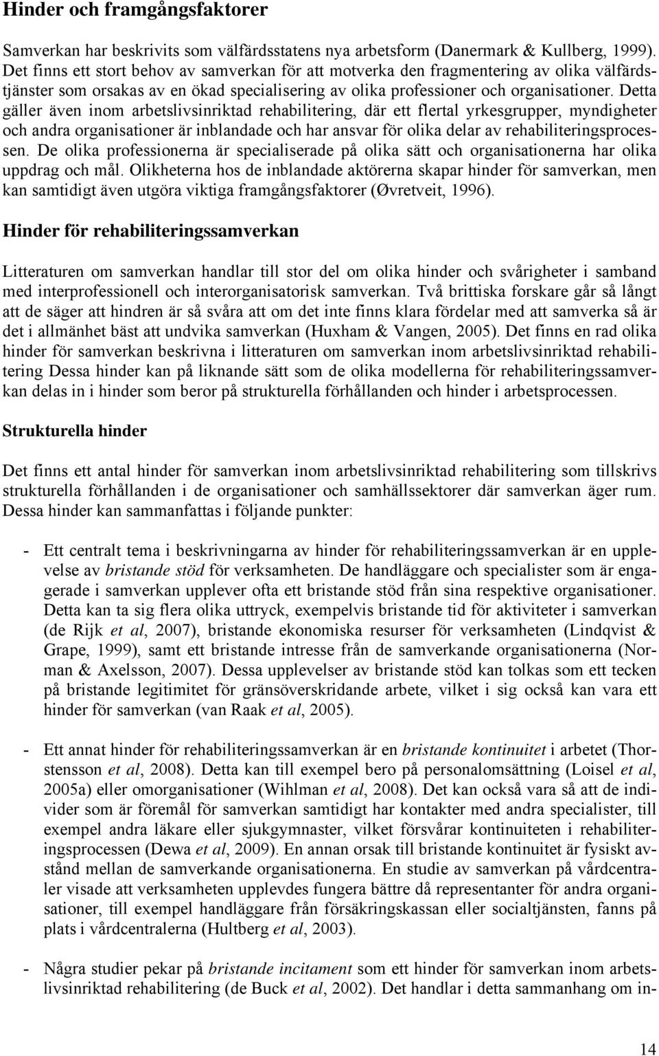 Detta gäller även inom arbetslivsinriktad rehabilitering, där ett flertal yrkesgrupper, myndigheter och andra organisationer är inblandade och har ansvar för olika delar av rehabiliteringsprocessen.