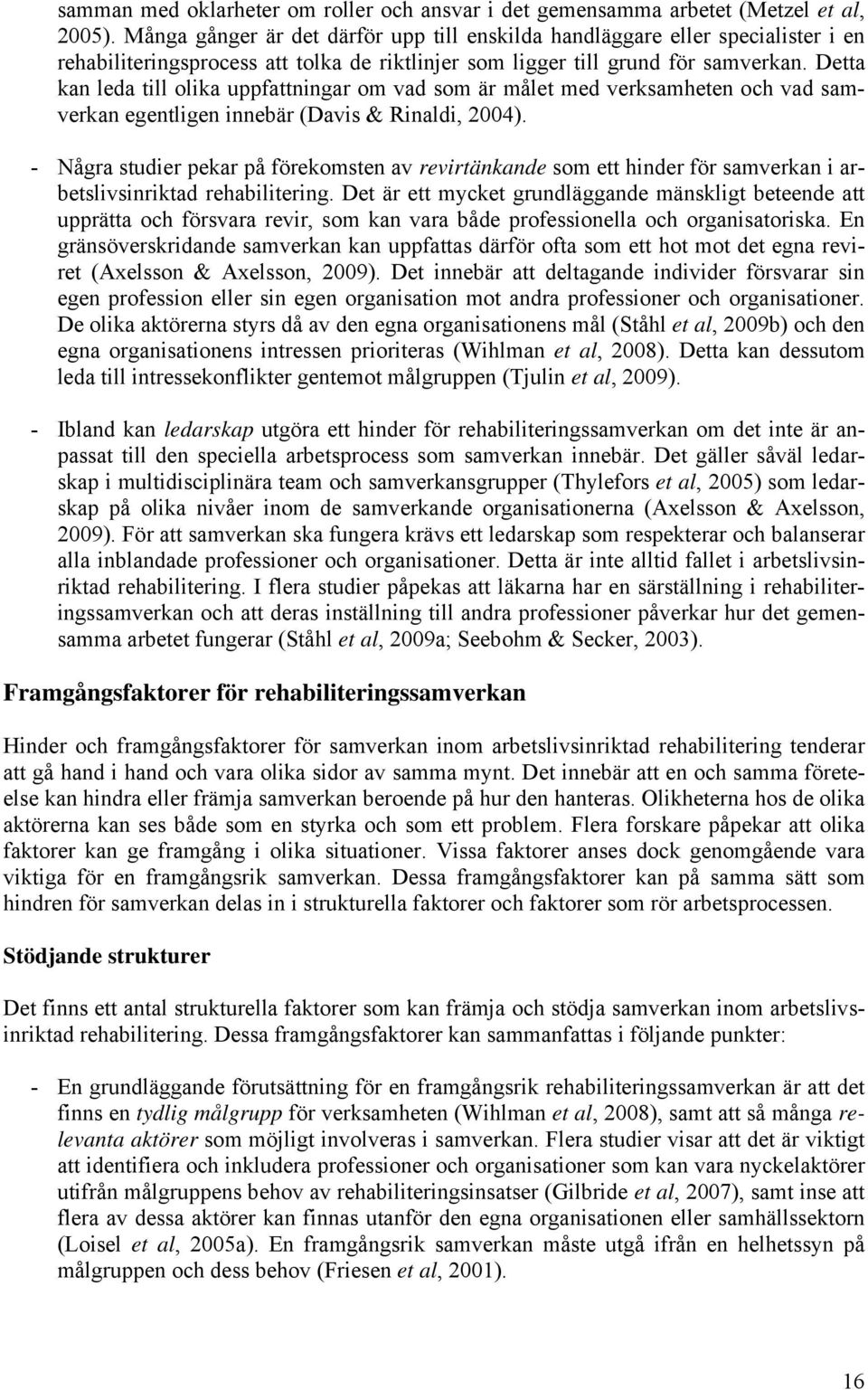 Detta kan leda till olika uppfattningar om vad som är målet med verksamheten och vad samverkan egentligen innebär (Davis & Rinaldi, 2004).