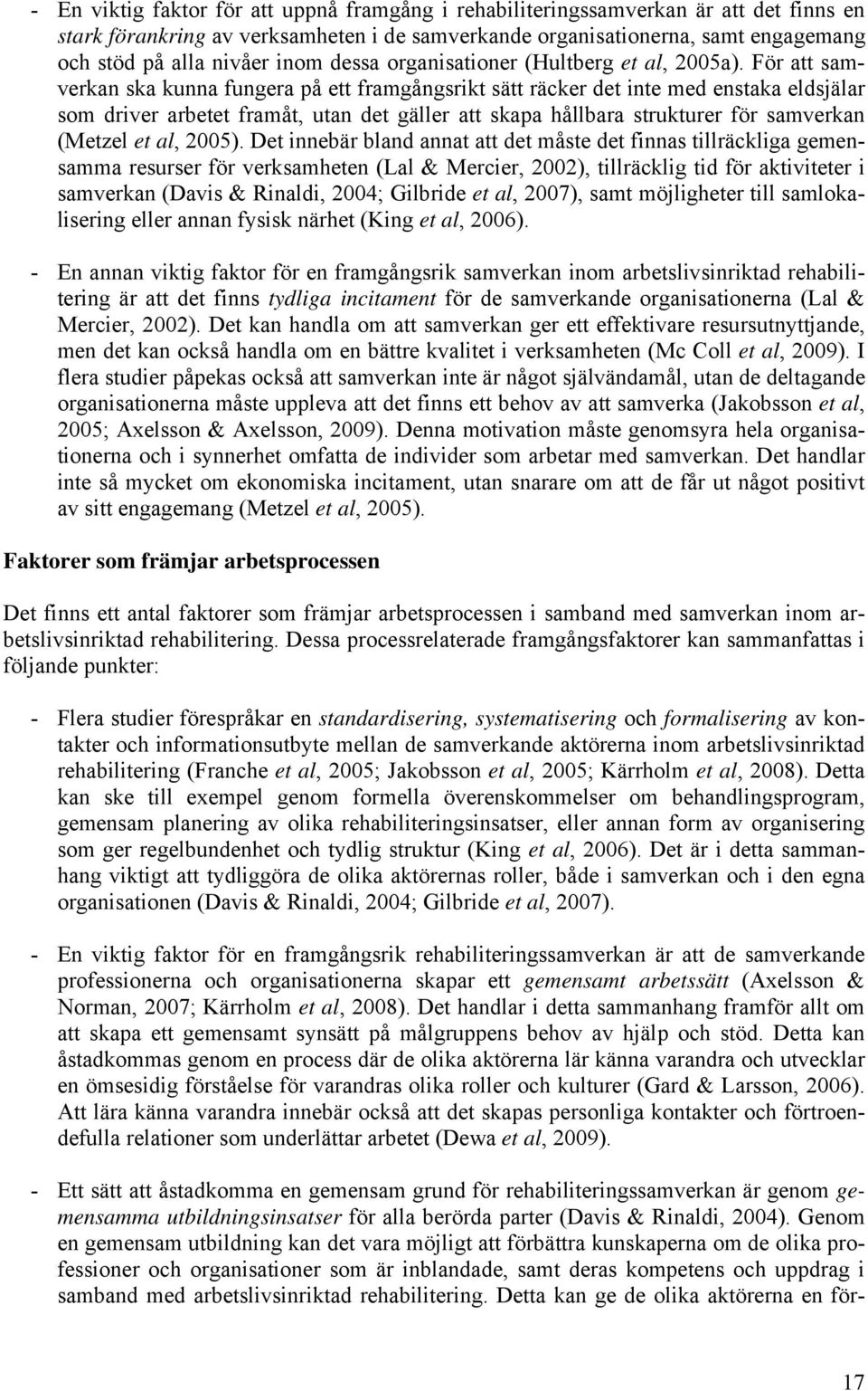 För att samverkan ska kunna fungera på ett framgångsrikt sätt räcker det inte med enstaka eldsjälar som driver arbetet framåt, utan det gäller att skapa hållbara strukturer för samverkan (Metzel et