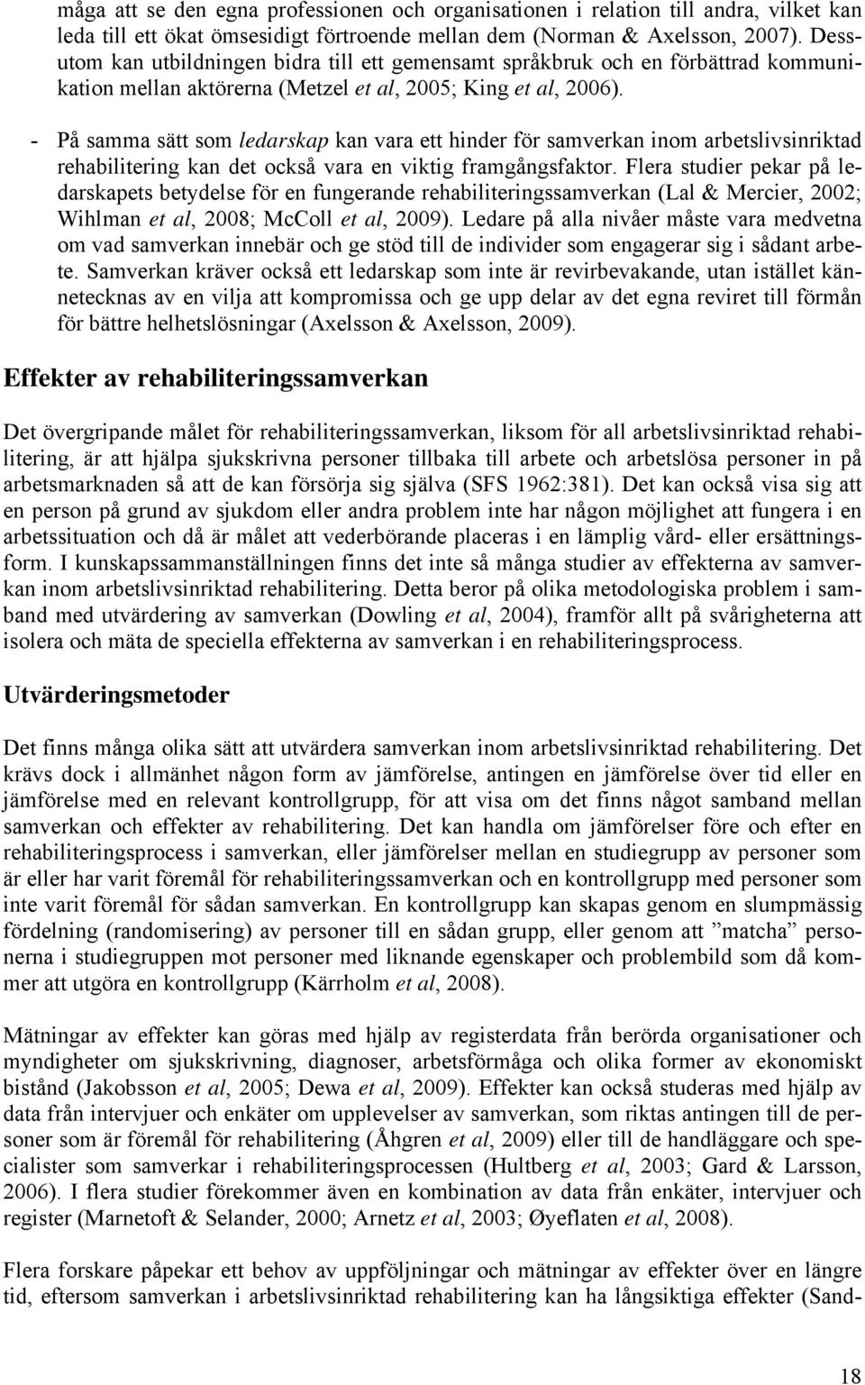 - På samma sätt som ledarskap kan vara ett hinder för samverkan inom arbetslivsinriktad rehabilitering kan det också vara en viktig framgångsfaktor.