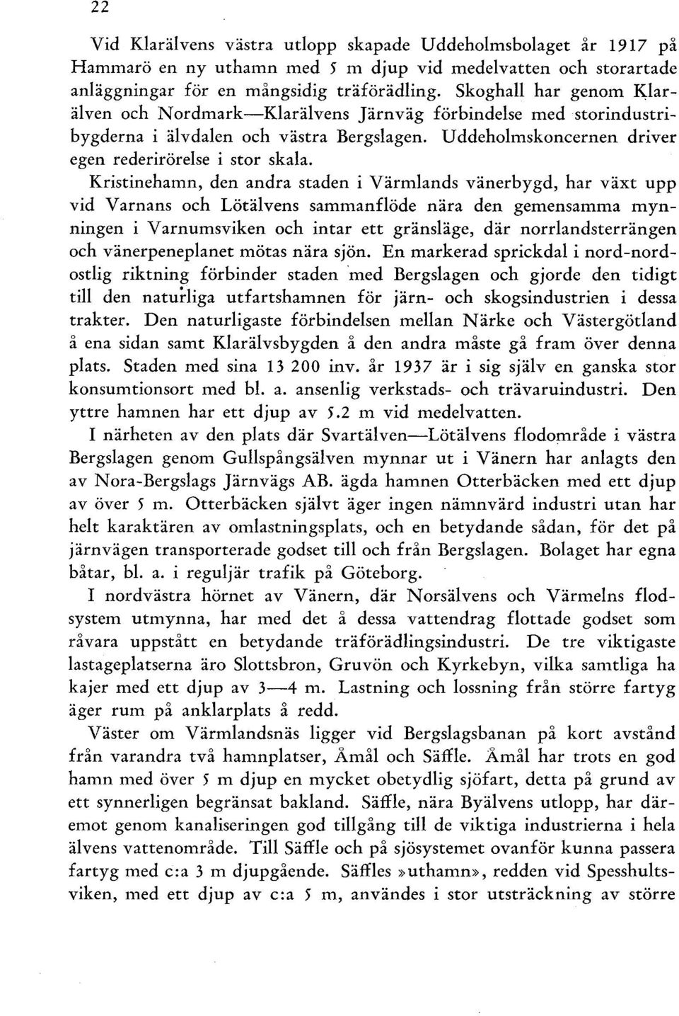 Kristinehamn, den andra staden i Värmands vänerbygd, har växt upp vid Varnans och Lötävens sammanföde nära den gemensamma mynningen i V arnumsviken och intar ett gränsäge, där norrandsterrängen och