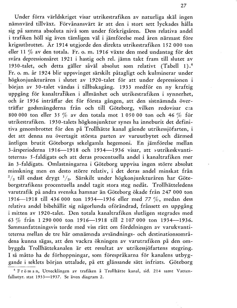 jämn takt fram ti sutet av 1930-taet, och detta gäer såvä absout som reativt (Tabe 1). 4 Fr. o. m.