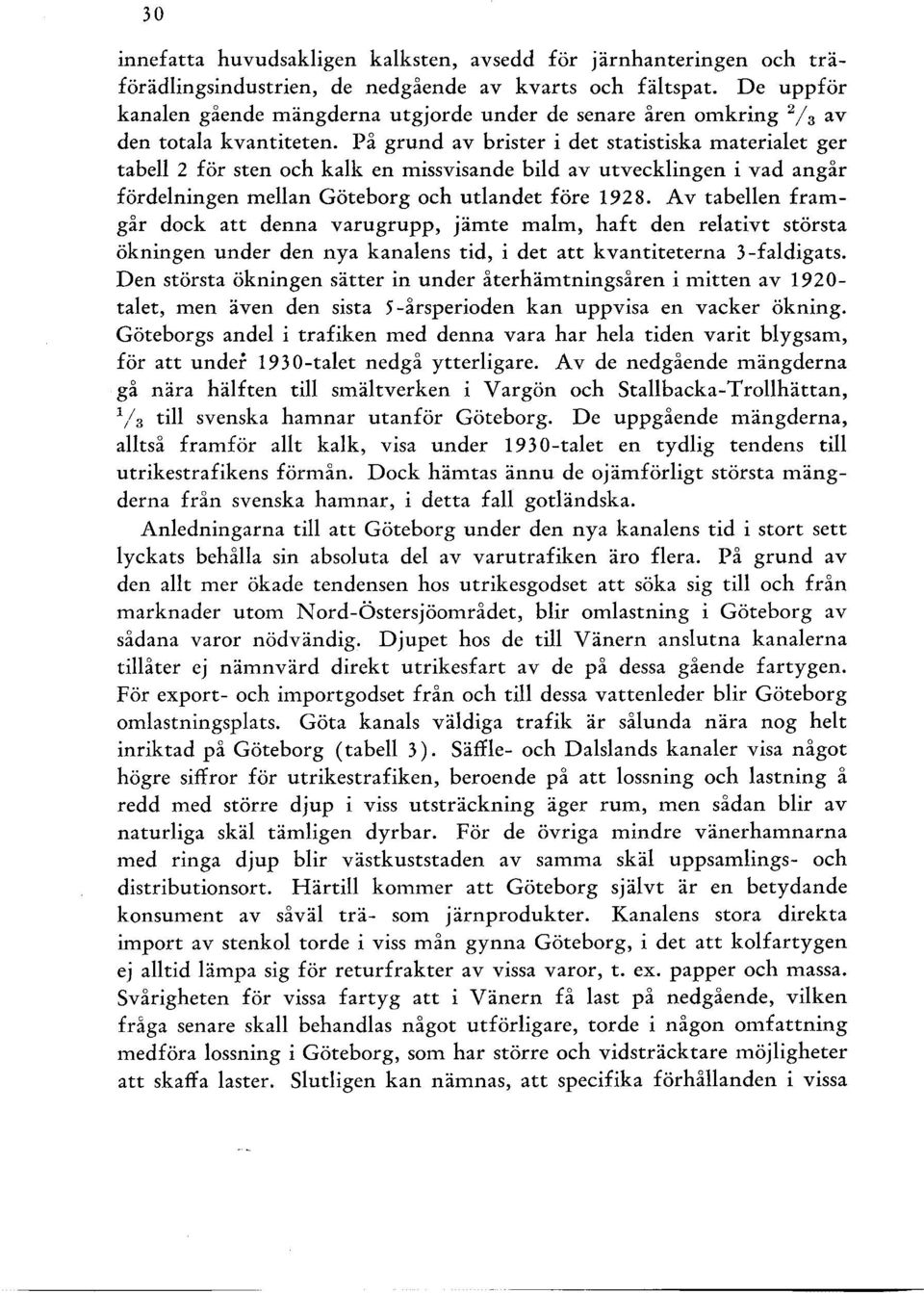 På grund av brister i det statistiska materiaet ger tabe 2 för sten och kak en missvisande bid av utveckingen i vad angår fördeningen mean Göteborg och utandet före 1928.