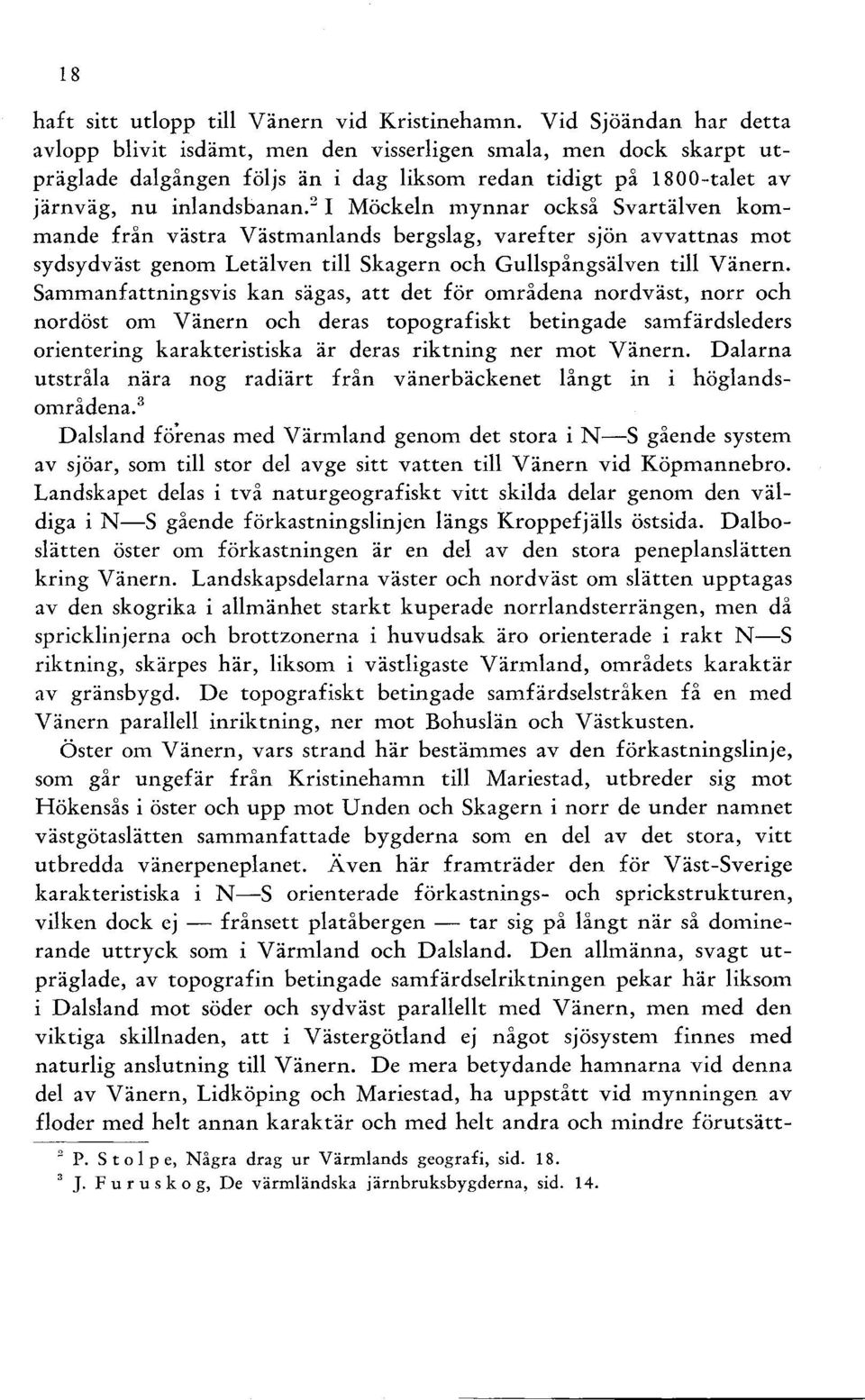 2 I Möcken mynnar också Svartäven kommande från västra Västmanands bergsag, varefter sjön avvattnas mot sydsydväst genom Letäven ti Skagern och Guspångsäven ti Vänern.